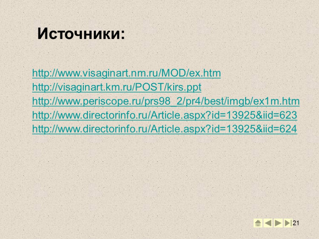 21 Источники: http://www.visaginart.nm.ru/MOD/ex.htm http://visaginart.km.ru/POST/kirs.ppt http://www.periscope.ru/prs98_2/pr4/best/imgb/ex1m.htm http://www.directorinfo.ru/Article.aspx?id=13925&iid=623 http://www.directorinfo.ru/Article.aspx?id=13925&iid=624